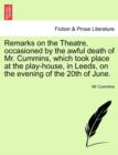 Image for Remarks on the Theatre, Occasioned by the Awful Death of Mr. Cummins, Which Took Place at the Play-House, in Leeds, on the Evening of the 20th of June.