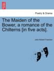 Image for The Maiden of the Bower, a Romance of the Chilterns [In Five Acts].