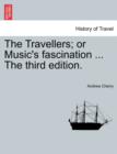 Image for The Travellers; Or Music&#39;s Fascination ... the Third Edition.