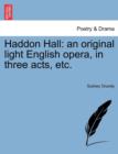 Image for Haddon Hall : An Original Light English Opera, in Three Acts, Etc.