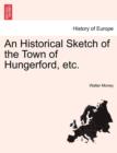 Image for An Historical Sketch of the Town of Hungerford, Etc.