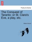 Image for The Conquest of Taranto; Or St. Clara&#39;s Eve, a Play, Etc.