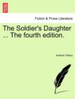 Image for The Soldier&#39;s Daughter ... the Fourth Edition.