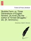 Image for Stubble Farm; Or, Three Generations of English Farmers. [A Novel.] by the Author of &quot;Ernest Struggles,&quot; Etc. [H. Simmons.]