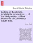 Image for Letters on the Climate, Inhabitants, Productions, ... of the Neilgherries, or Blue Mountains of Coimbatoor, South India.