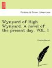 Image for Wynyard of High Wynyard. a Novel of the Present Day. Vol. I