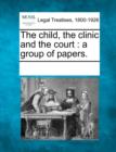 Image for The Child, the Clinic and the Court : A Group of Papers.