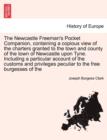 Image for The Newcastle Freeman&#39;s Pocket Companion, Containing a Copious View of the Charters Granted to the Town and County of the Town of Newcastle Upon Tyne. Including a Particular Account of the Customs and
