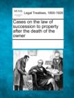 Image for Cases on the Law of Succession to Property After the Death of the Owner