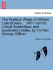Image for The Poetical Works of William Lisle Bowles ... with Memoir, Critical Dissertation, and Explanatory Notes, by the REV. George Gilfillan.