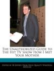 Image for The Unauthorized Guide to the Hit TV Show How I Met Your Mother