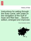 Image for Instructions for Sailing Through the Suez Canal, with Notes on the Navigation of the Gulf of Suez and Red Sea ... Second Edition, Enlarged and Improved.
