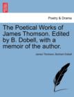 Image for The Poetical Works of James Thomson. Edited by B. Dobell, with a Memoir of the Author.