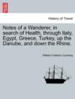 Image for Notes of a Wanderer, in Search of Health, Through Italy, Egypt, Greece, Turkey, Up the Danube, and Down the Rhine.