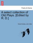 Image for A Select Collection of Old Plays. [Edited by R. D.]