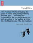 Image for The Poetical Works [Including the Plays in Verse and Prose] of Henry Brooke, Esq. ... Revised and Corrected by the Original Manuscript; With a Portrait of the Author, and His Life. by Miss Brooke. the