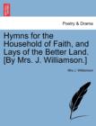 Image for Hymns for the Household of Faith, and Lays of the Better Land. [By Mrs. J. Williamson.]