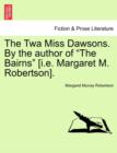 Image for The TWA Miss Dawsons. by the Author of &quot;The Bairns&quot; [I.E. Margaret M. Robertson].