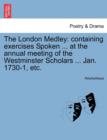 Image for The London Medley : Containing Exercises Spoken ... at the Annual Meeting of the Westminster Scholars ... Jan. 1730-1, Etc.