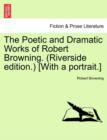 Image for The Poetic and Dramatic Works of Robert Browning. (Riverside Edition.) [With a Portrait.]