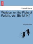 Image for Wallace; Or, the Fight of Falkirk, Etc. [By M. H.]