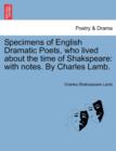 Image for Specimens of English Dramatic Poets, who lived about the time of Shakspeare : with notes. By Charles Lamb.