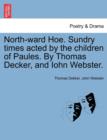 Image for North-Ward Hoe. Sundry Times Acted by the Children of Paules. by Thomas Decker, and Iohn Webster.