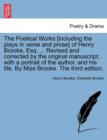 Image for The Poetical Works [Including the Plays in Verse and Prose] of Henry Brooke, Esq. ... Revised and Corrected by the Original Manuscript; With a Portrait of the Author, and His Life. by Miss Brooke. the