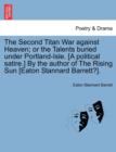 Image for The Second Titan War Against Heaven; Or the Talents Buried Under Portland-Isle. [A Political Satire.] by the Author of the Rising Sun [Eaton Stannard Barrett?].