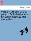 Image for Vagrant Verses, and a Play ... with Illustrations by Wallis MacKay and the Author.
