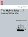 Image for The Hebrid Isles ... a New Edition, Etc.