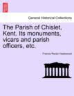 Image for The Parish of Chislet, Kent. Its Monuments, Vicars and Parish Officers, Etc.