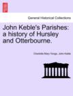 Image for John Keble&#39;s Parishes : A History of Hursley and Otterbourne.