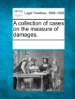 Image for A collection of cases on the measure of damages.