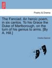 Image for The Fanciad. an Heroic Poem, in Six Cantos. to His Grace the Duke of Marlborough, on the Turn of His Genius to Arms. [By A. Hill.]