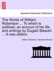 Image for The Works of William Robertson ... to Which Is Prefixed, an Account of His Life and Writings by Dugald Stewart. ... a New Edition.
