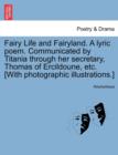 Image for Fairy Life and Fairyland. a Lyric Poem. Communicated by Titania Through Her Secretary, Thomas of Ercildoune, Etc. [With Photographic Illustrations.]