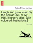 Image for Laugh and Grow Wise. by the Senior Owl, of Ivy Hall. [Nursery Tales, with Coloured Illustrations.]