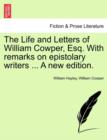 Image for The Life and Letters of William Cowper, Esq. with Remarks on Epistolary Writers ... Vol. I, a New Edition.