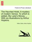 Image for The Haunted Hotel. a Mystery of Modern Venice. to Which Is Added, My Lady&#39;s Money ... with Six Illustrations by Arthur Hopkins.