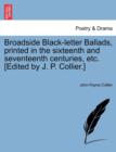 Image for Broadside Black-Letter Ballads, Printed in the Sixteenth and Seventeenth Centuries, Etc. [Edited by J. P. Collier.]