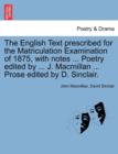 Image for The English Text Prescribed for the Matriculation Examination of 1875, with Notes ... Poetry Edited by ... J. MacMillan ... Prose Edited by D. Sinclair.