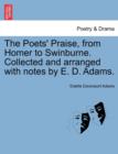 Image for The Poets&#39; Praise, from Homer to Swinburne. Collected and Arranged with Notes by E. D. Adams.