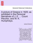 Image for A picture of Greece in 1825; as exhibited in the Personal Narratives of J. E. ... Count Pecchio, and W. K. Humphreys.