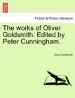 Image for The Works of Oliver Goldsmith. Edited by Peter Cunningham.