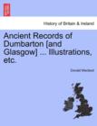 Image for Ancient Records of Dumbarton [And Glasgow] ... Illustrations, Etc.