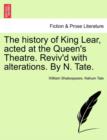 Image for The History of King Lear, Acted at the Queen&#39;s Theatre. Reviv&#39;d with Alterations. by N. Tate.