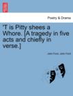 Image for &#39;T Is Pitty Shees a Whore. [A Tragedy in Five Acts and Chiefly in Verse.]