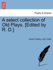 Image for A select collection of Old Plays. [Edited by R. D.]