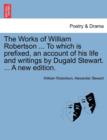 Image for The Works of William Robertson ... To which is prefixed, an account of his life and writings by Dugald Stewart. ... A new edition.